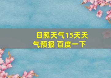 日照天气15天天气预报 百度一下